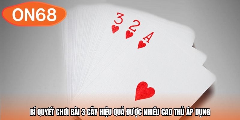 Bí quyết chơi bài 3 cây hiệu quả được nhiều cao thủ áp dụng