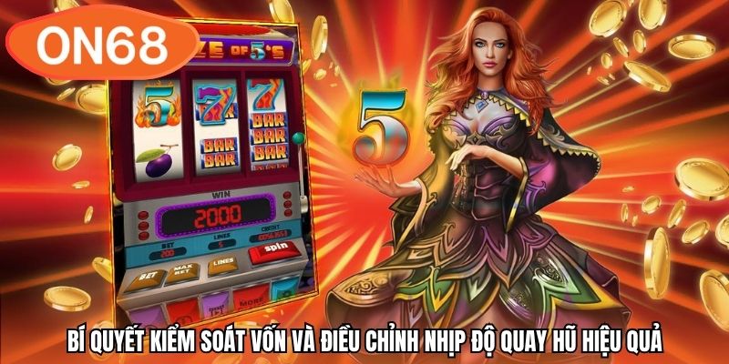 Bí quyết kiểm soát vốn và điều chỉnh nhịp độ quay hũ hiệu quả