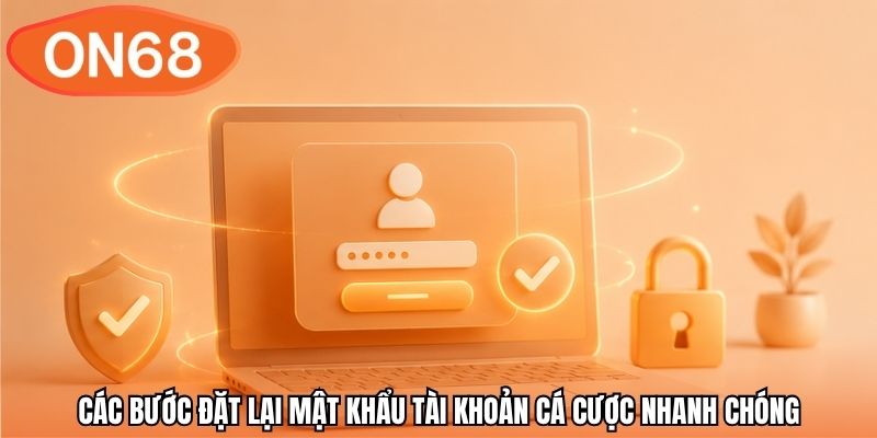 Các bước đặt lại mật khẩu tài khoản cá cược nhanh chóng