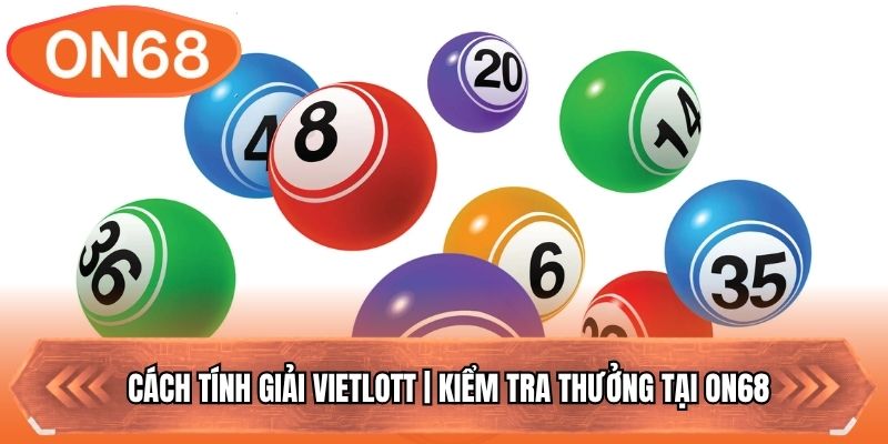 Cách Tính Giải Vietlott | Kiểm Tra Thưởng Tại ON68