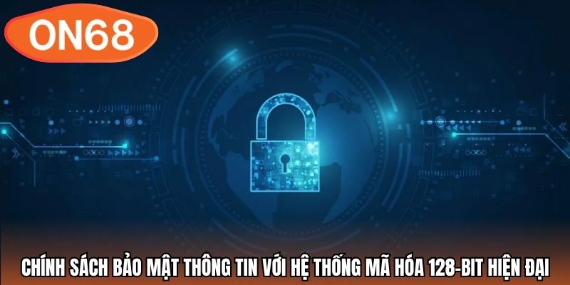 Chính sách bảo mật thông tin với hệ thống mã hóa 128-bit hiện đại