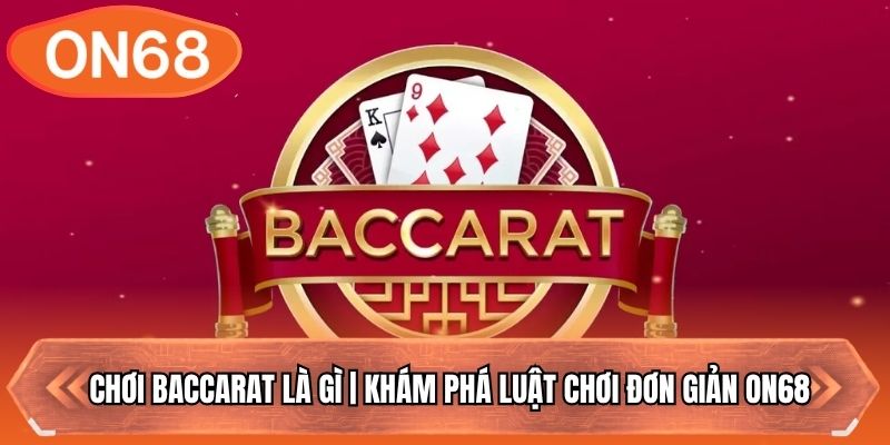 Chơi Baccarat Là Gì | Khám Phá Luật Chơi Đơn Giản ON68