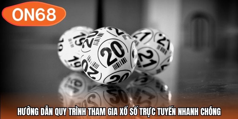 Hướng dẫn quy trình tham gia xổ số trực tuyến nhanh chóng