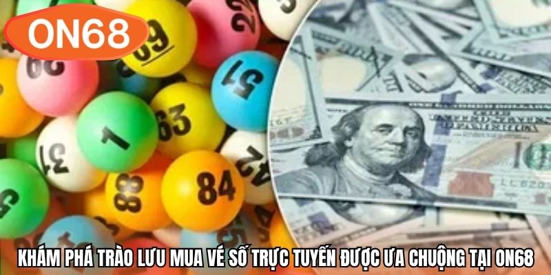 Khám phá trào lưu mua vé số trực tuyến được ưa chuộng tại ON68