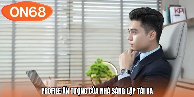 Profile ấn tượng của nhà sáng lập tài ba